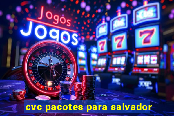 cvc pacotes para salvador